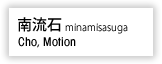 南流石 minamisasuga Cho, Motion